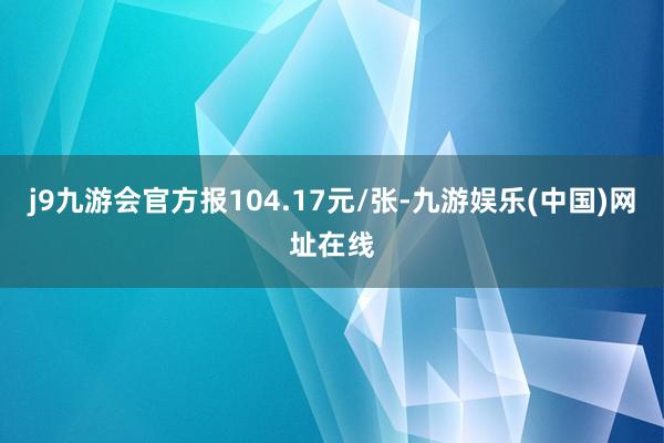 j9九游会官方报104.17元/张-九游娱乐(中国)网址在线