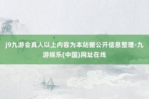 j9九游会真人以上内容为本站据公开信息整理-九游娱乐(中国)网址在线