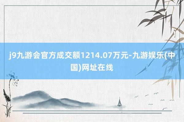 j9九游会官方成交额1214.07万元-九游娱乐(中国)网址在线